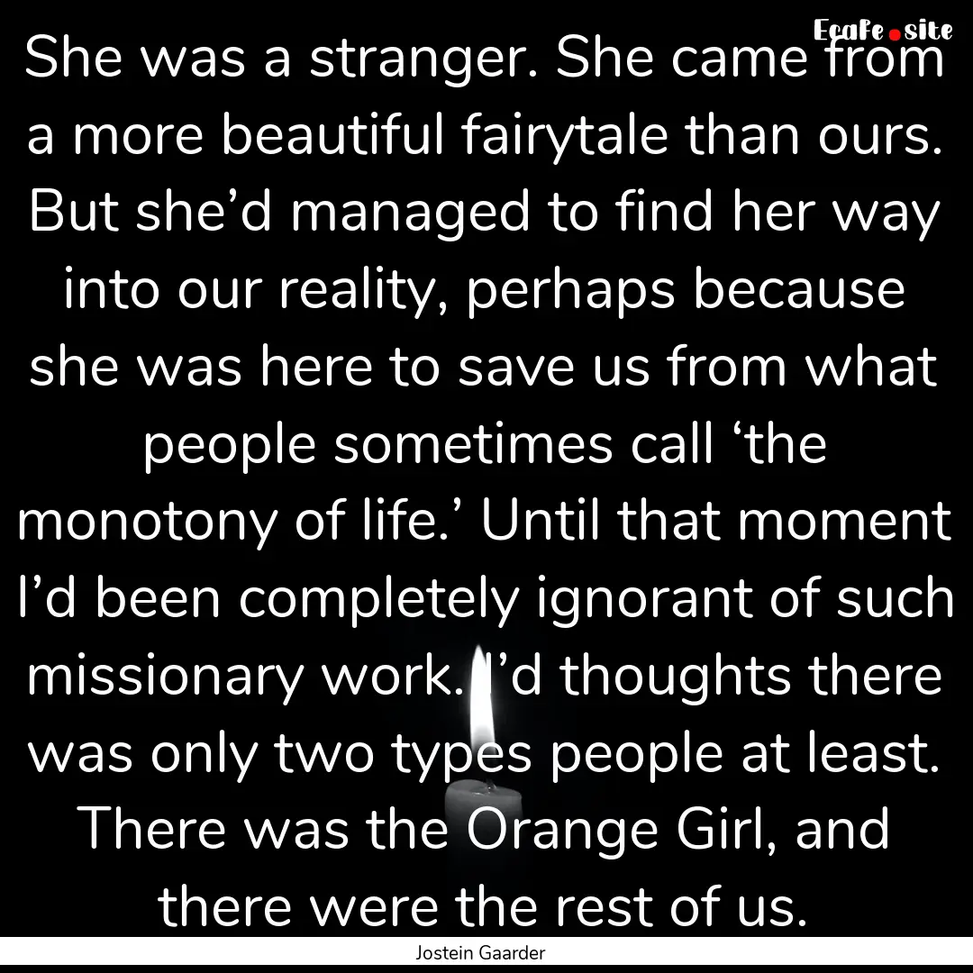 She was a stranger. She came from a more.... : Quote by Jostein Gaarder