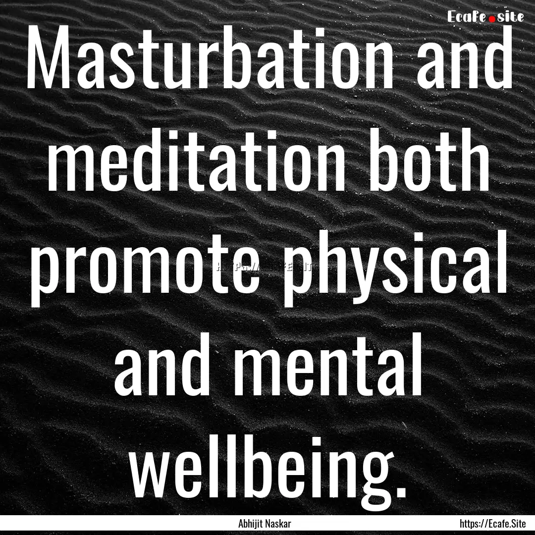 Masturbation and meditation both promote.... : Quote by Abhijit Naskar