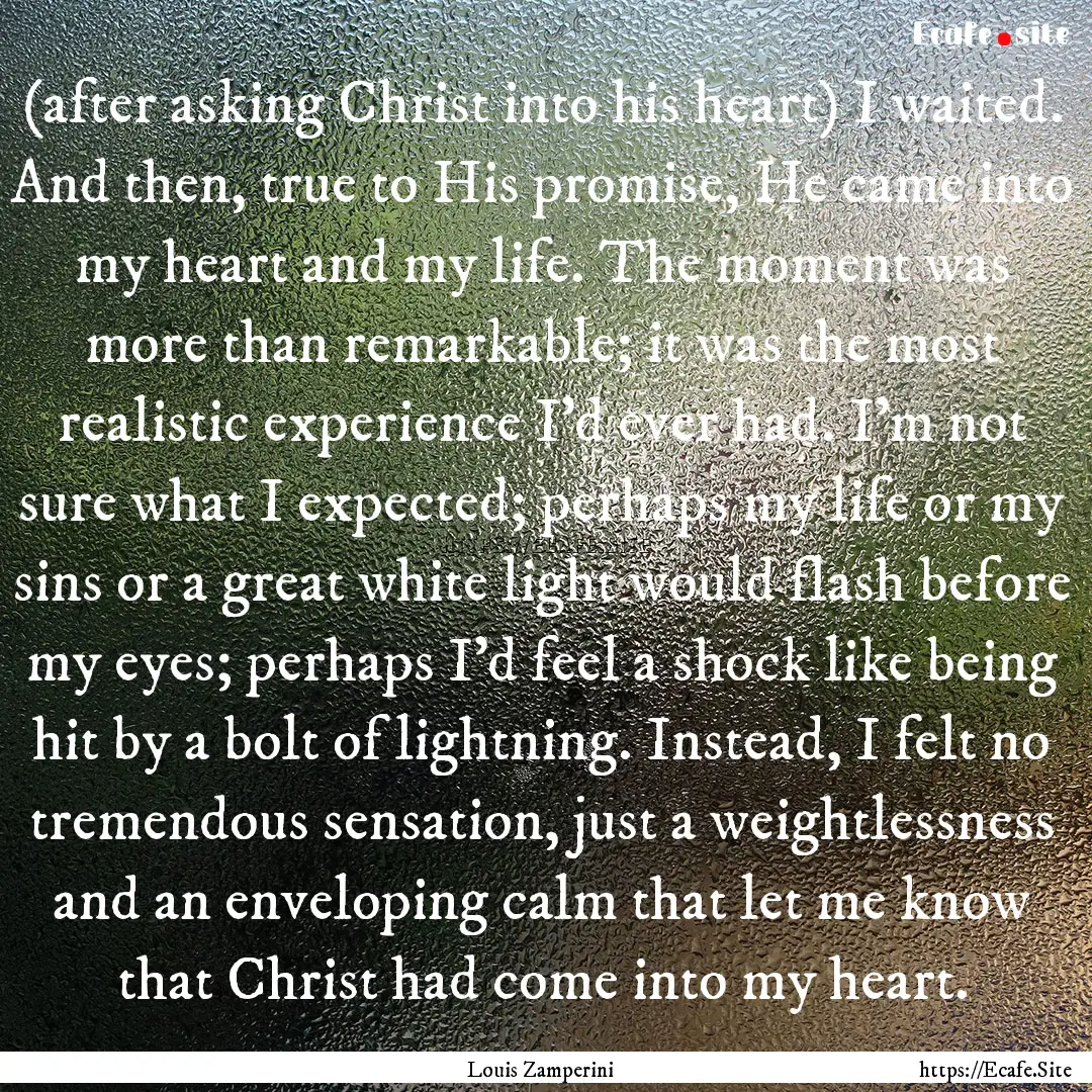 (after asking Christ into his heart) I waited..... : Quote by Louis Zamperini