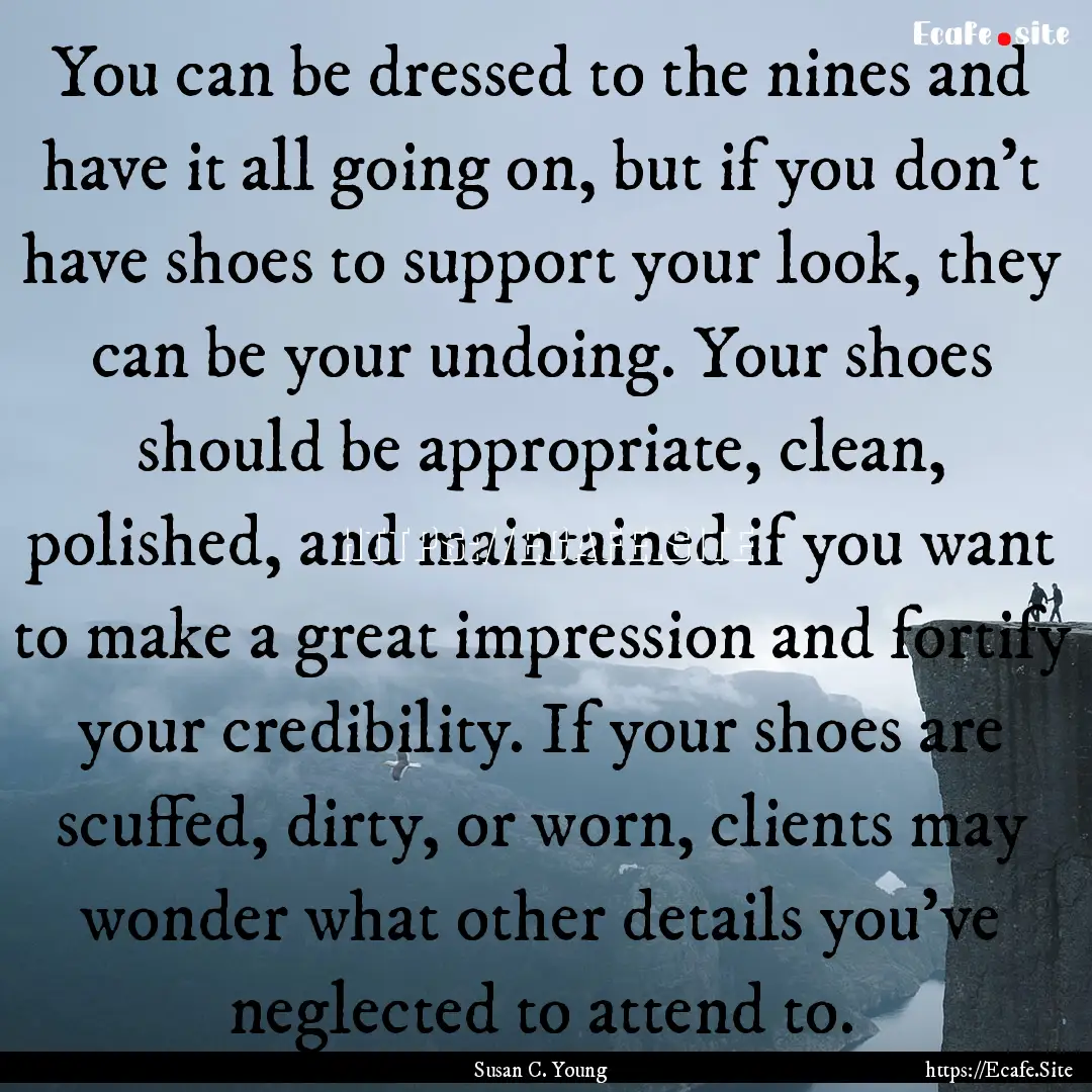 You can be dressed to the nines and have.... : Quote by Susan C. Young