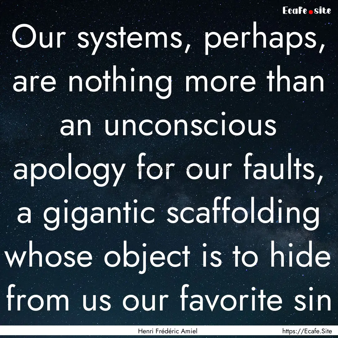 Our systems, perhaps, are nothing more than.... : Quote by Henri Frédéric Amiel