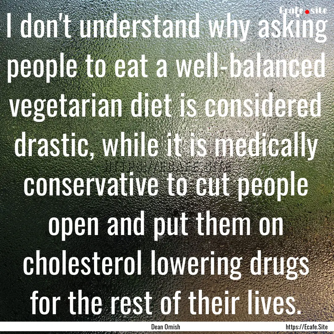 I don't understand why asking people to eat.... : Quote by Dean Ornish