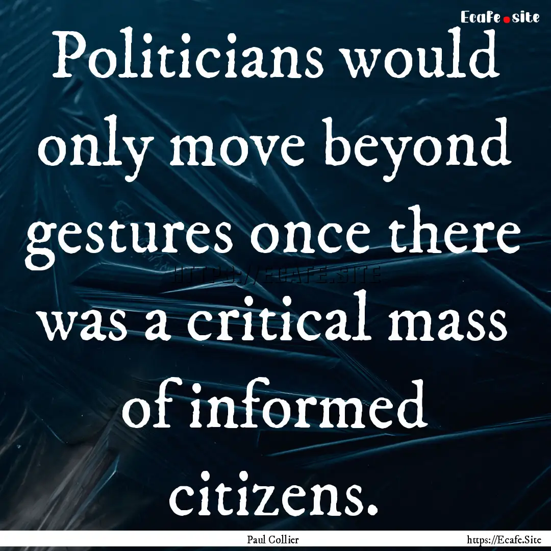 Politicians would only move beyond gestures.... : Quote by Paul Collier