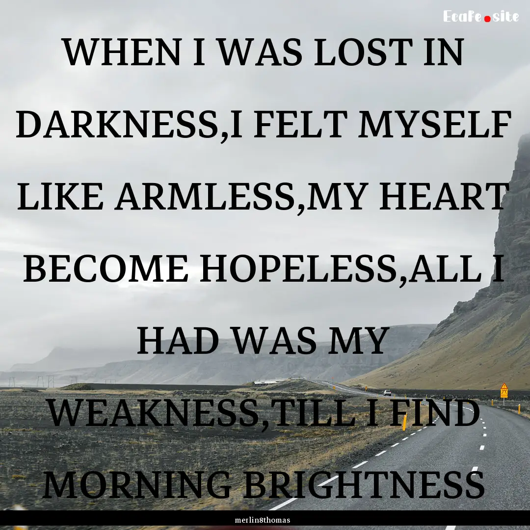 WHEN I WAS LOST IN DARKNESS,I FELT MYSELF.... : Quote by merlin8thomas