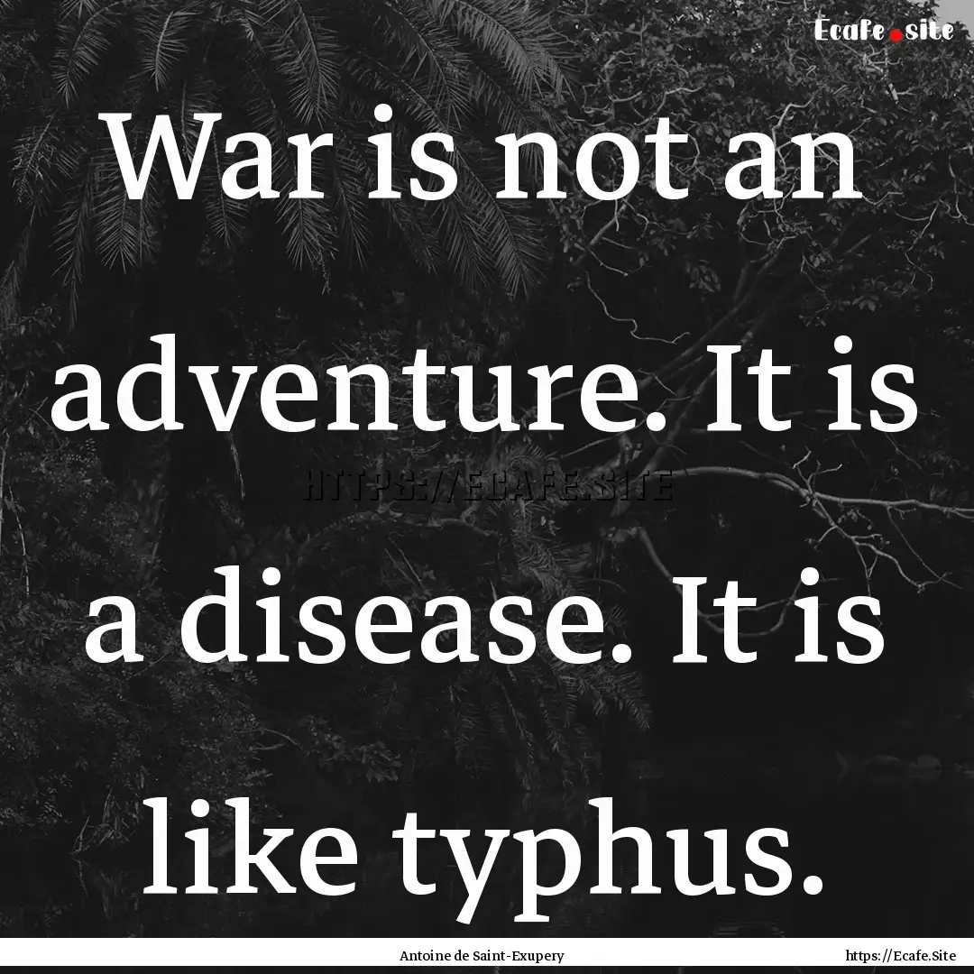 War is not an adventure. It is a disease..... : Quote by Antoine de Saint-Exupery