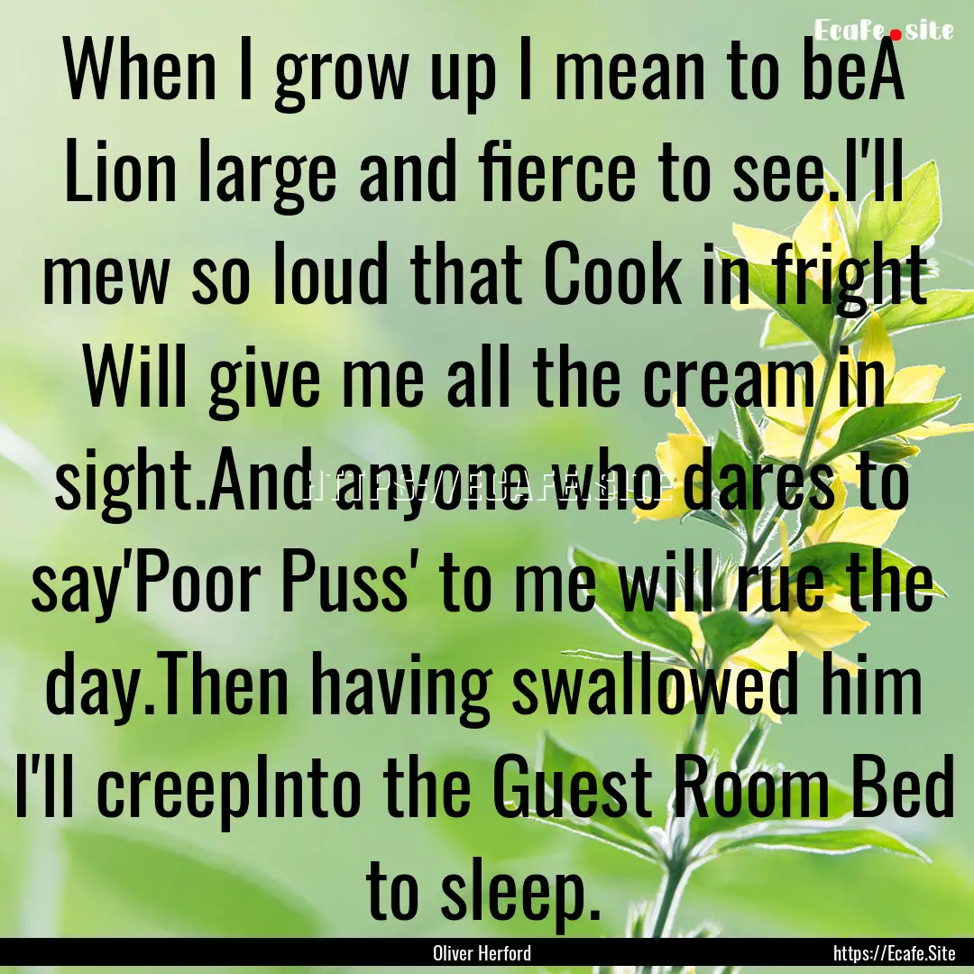 When I grow up I mean to beA Lion large and.... : Quote by Oliver Herford