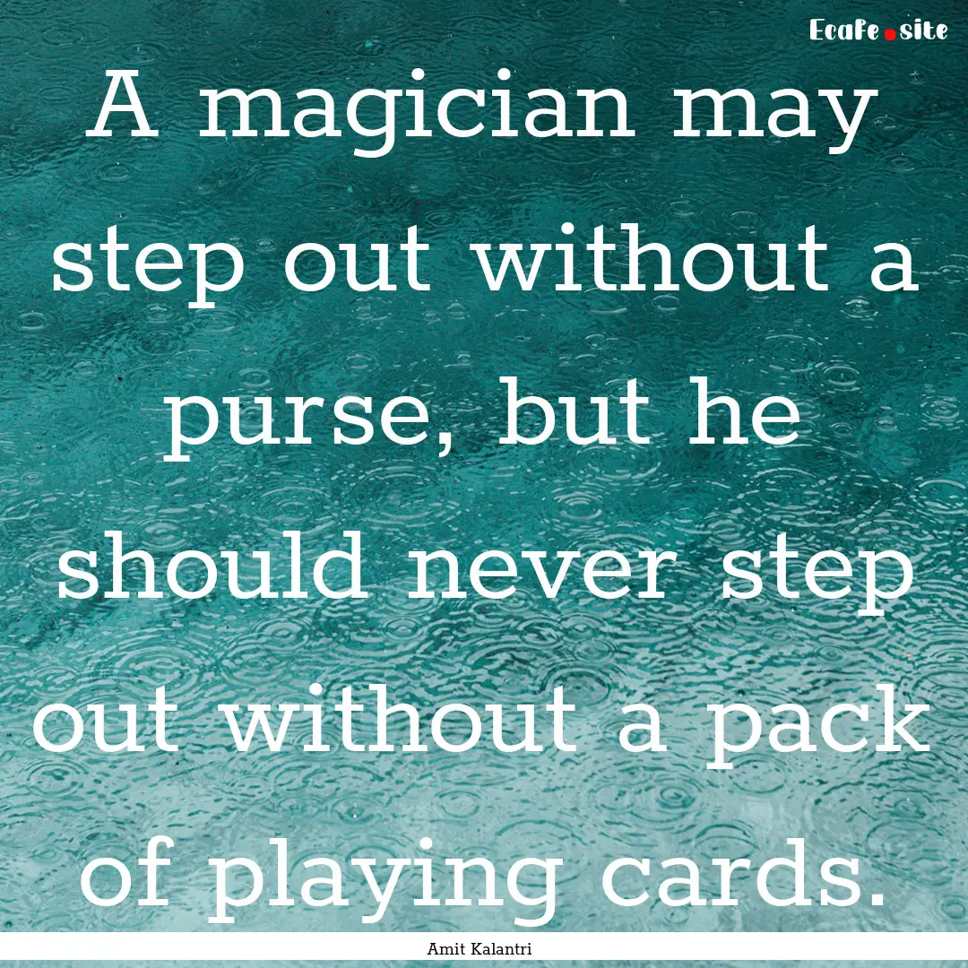 A magician may step out without a purse,.... : Quote by Amit Kalantri