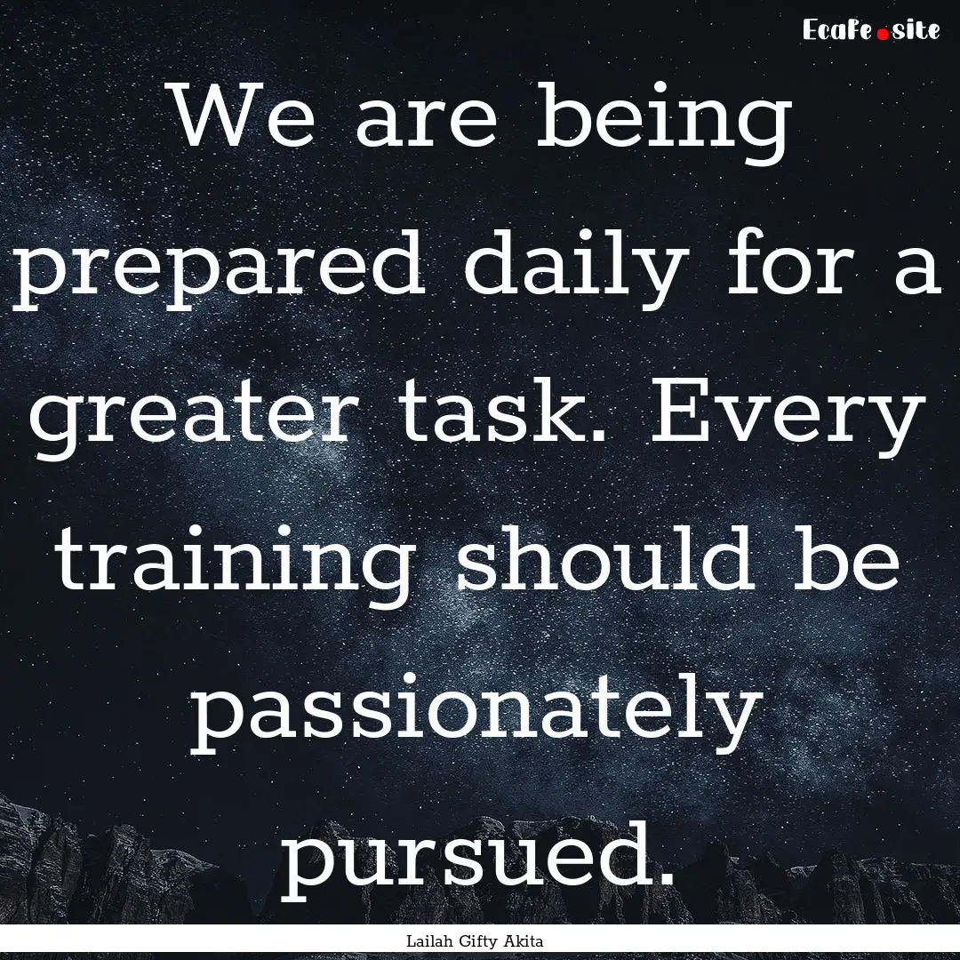 We are being prepared daily for a greater.... : Quote by Lailah Gifty Akita