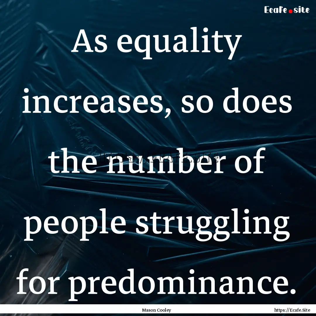 As equality increases, so does the number.... : Quote by Mason Cooley