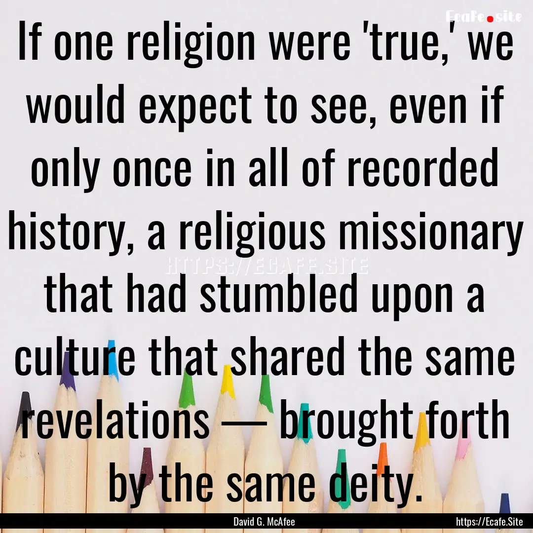 If one religion were 'true,' we would expect.... : Quote by David G. McAfee