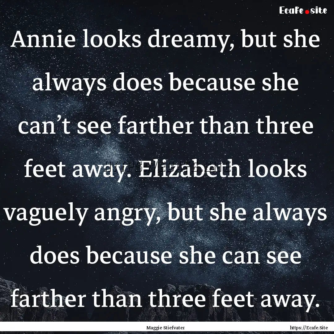 Annie looks dreamy, but she always does because.... : Quote by Maggie Stiefvater