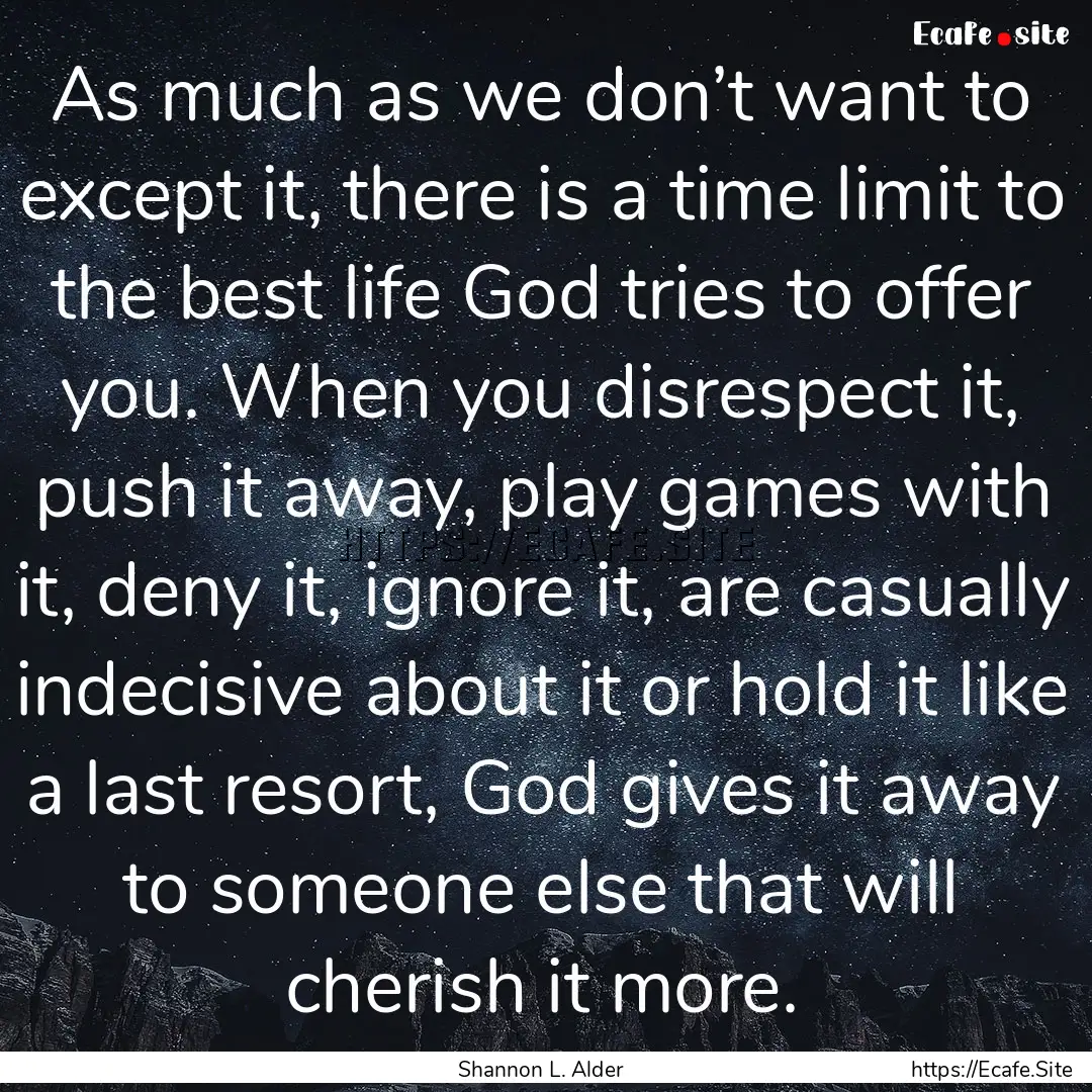 As much as we don’t want to except it,.... : Quote by Shannon L. Alder