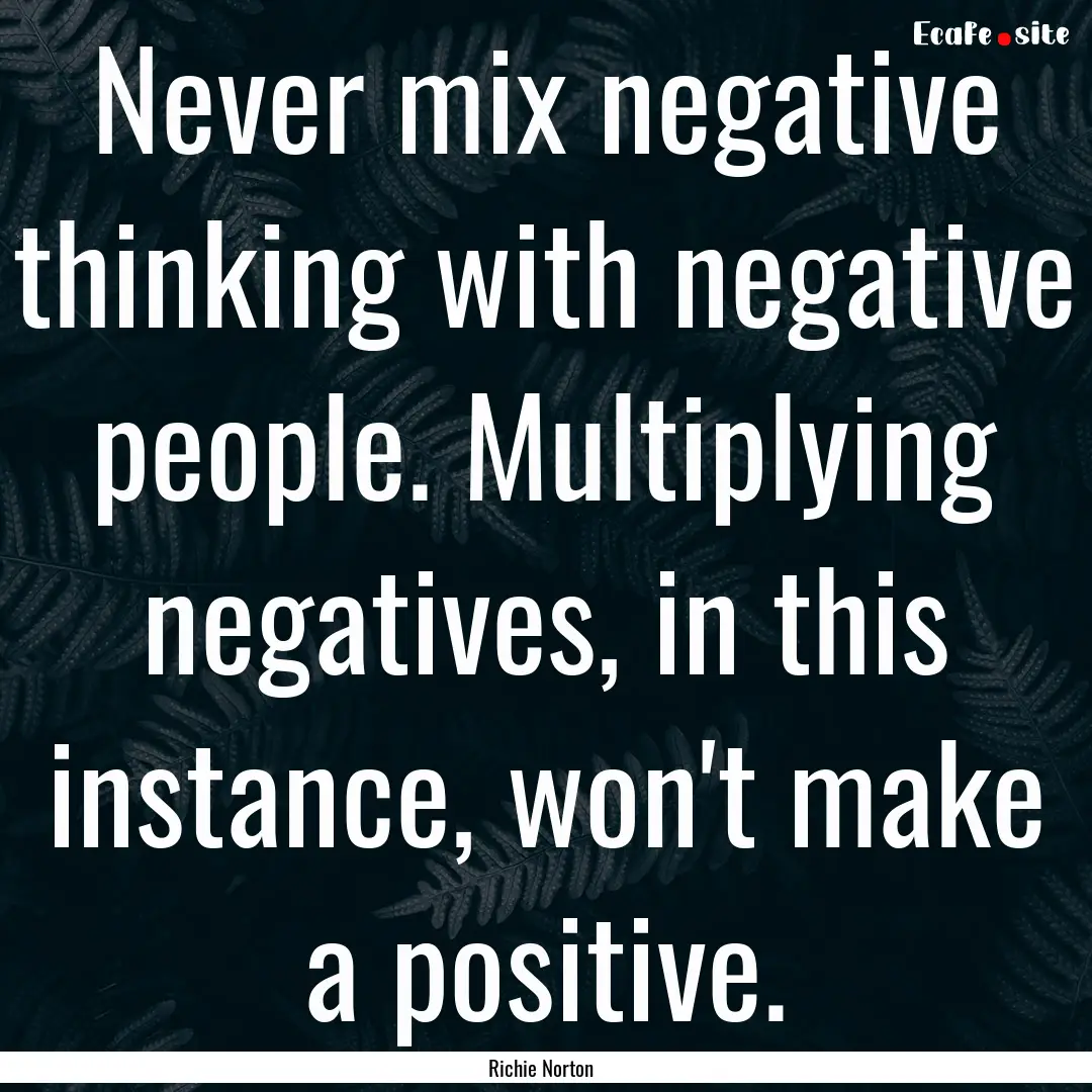 Never mix negative thinking with negative.... : Quote by Richie Norton