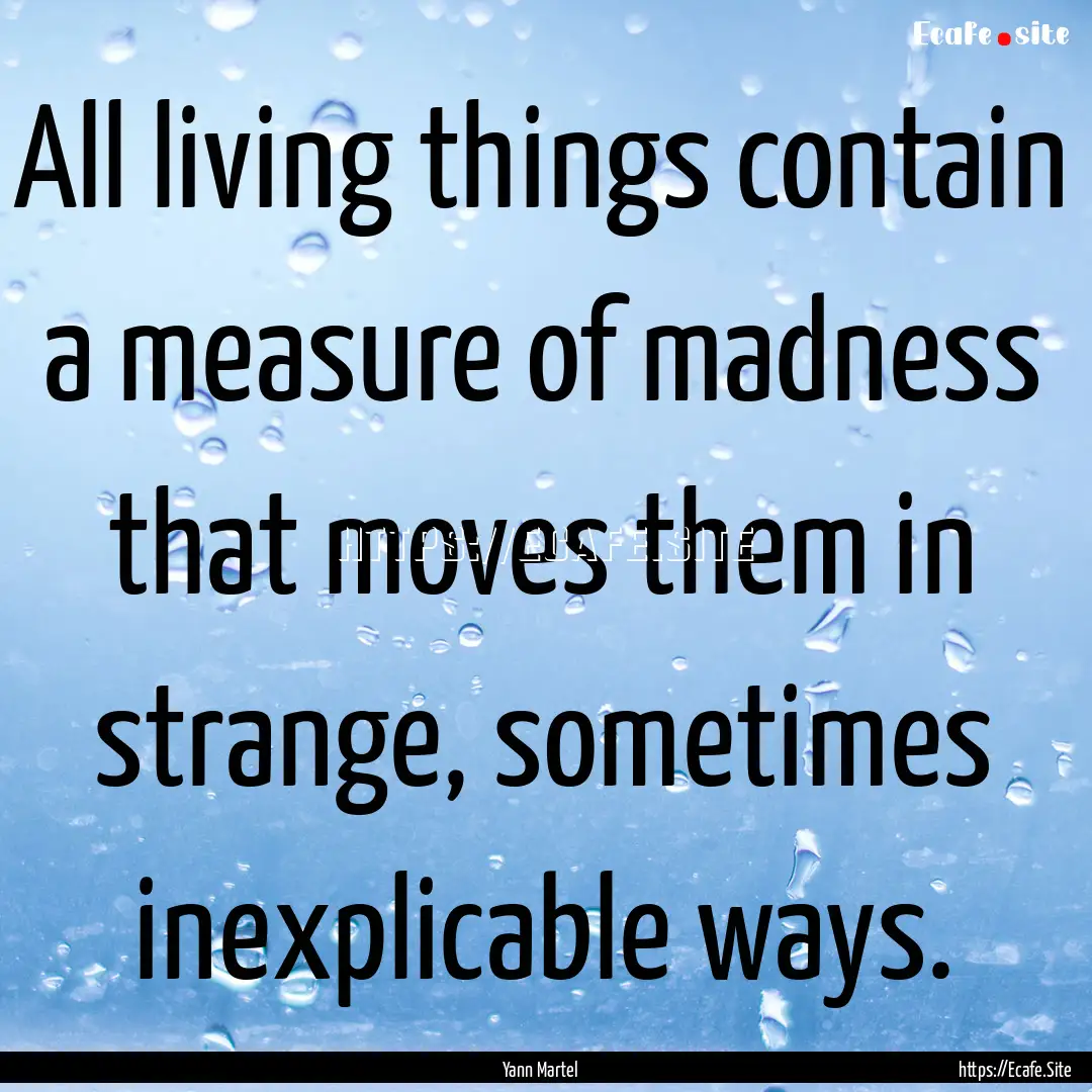 All living things contain a measure of madness.... : Quote by Yann Martel