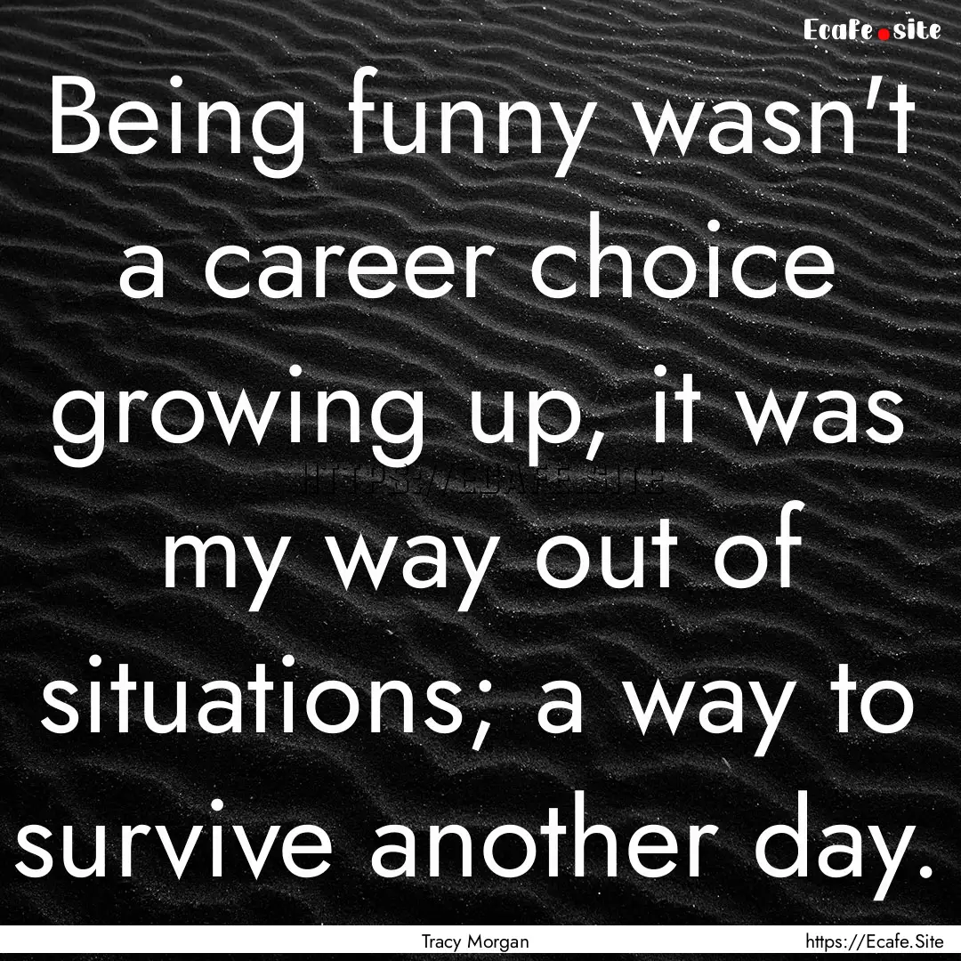 Being funny wasn't a career choice growing.... : Quote by Tracy Morgan