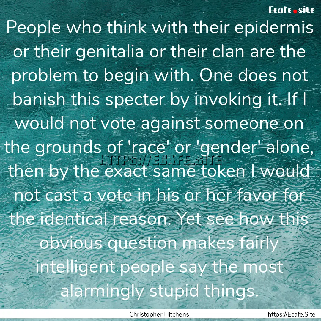 People who think with their epidermis or.... : Quote by Christopher Hitchens