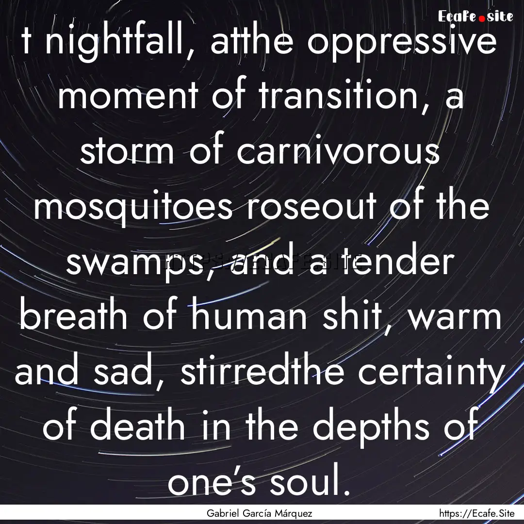 t nightfall, atthe oppressive moment of transition,.... : Quote by Gabriel García Márquez