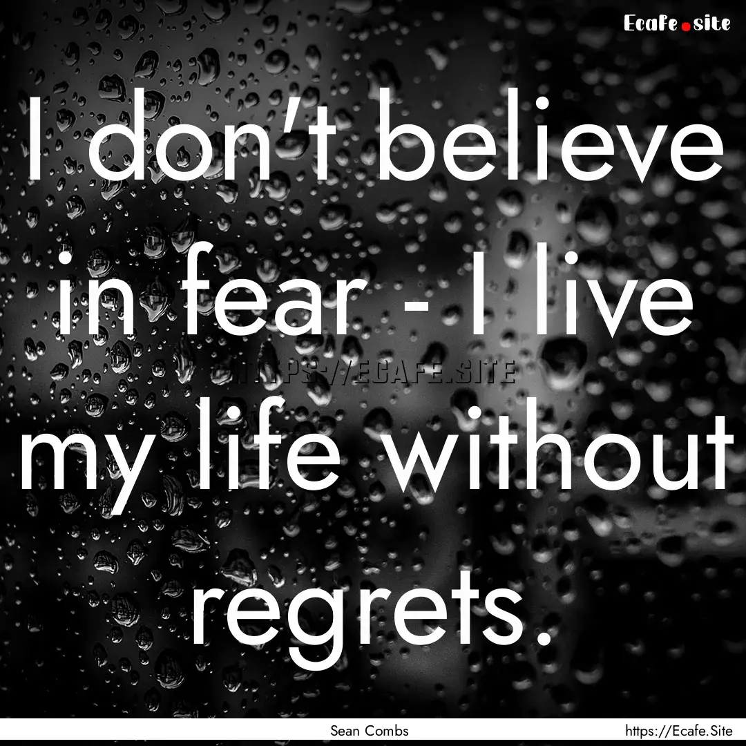 I don't believe in fear - I live my life.... : Quote by Sean Combs