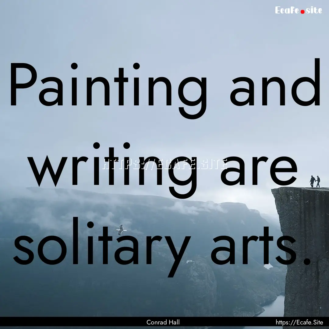 Painting and writing are solitary arts. : Quote by Conrad Hall