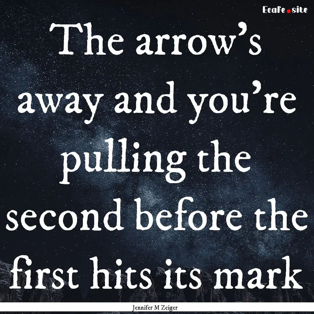 The arrow's away and you're pulling the second.... : Quote by Jennifer M Zeiger