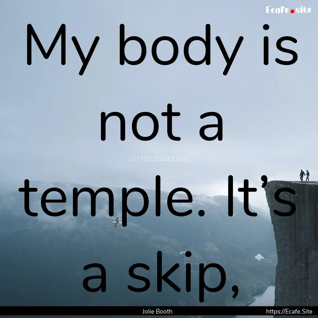 My body is not a temple. It’s a skip, : Quote by Jolie Booth