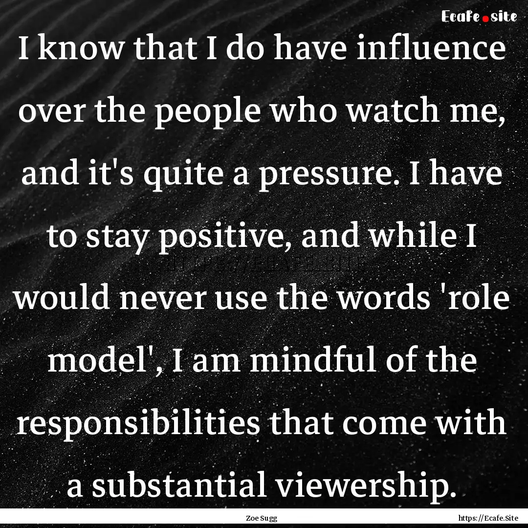 I know that I do have influence over the.... : Quote by Zoe Sugg