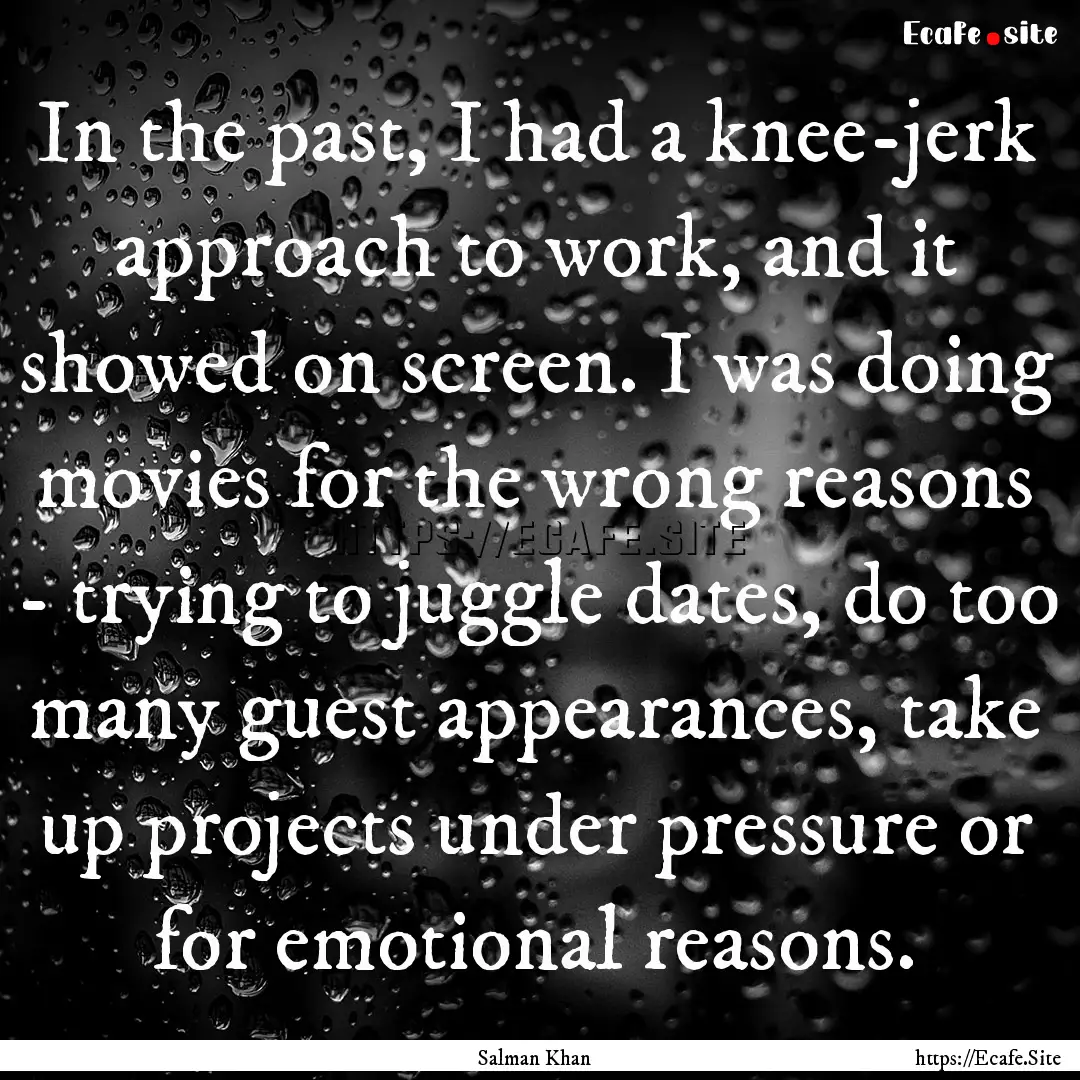 In the past, I had a knee-jerk approach to.... : Quote by Salman Khan