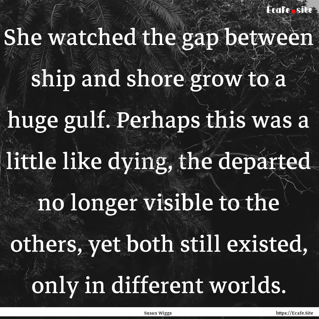 She watched the gap between ship and shore.... : Quote by Susan Wiggs