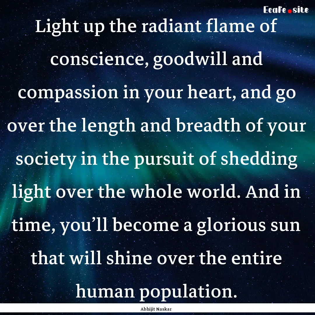 Light up the radiant flame of conscience,.... : Quote by Abhijit Naskar