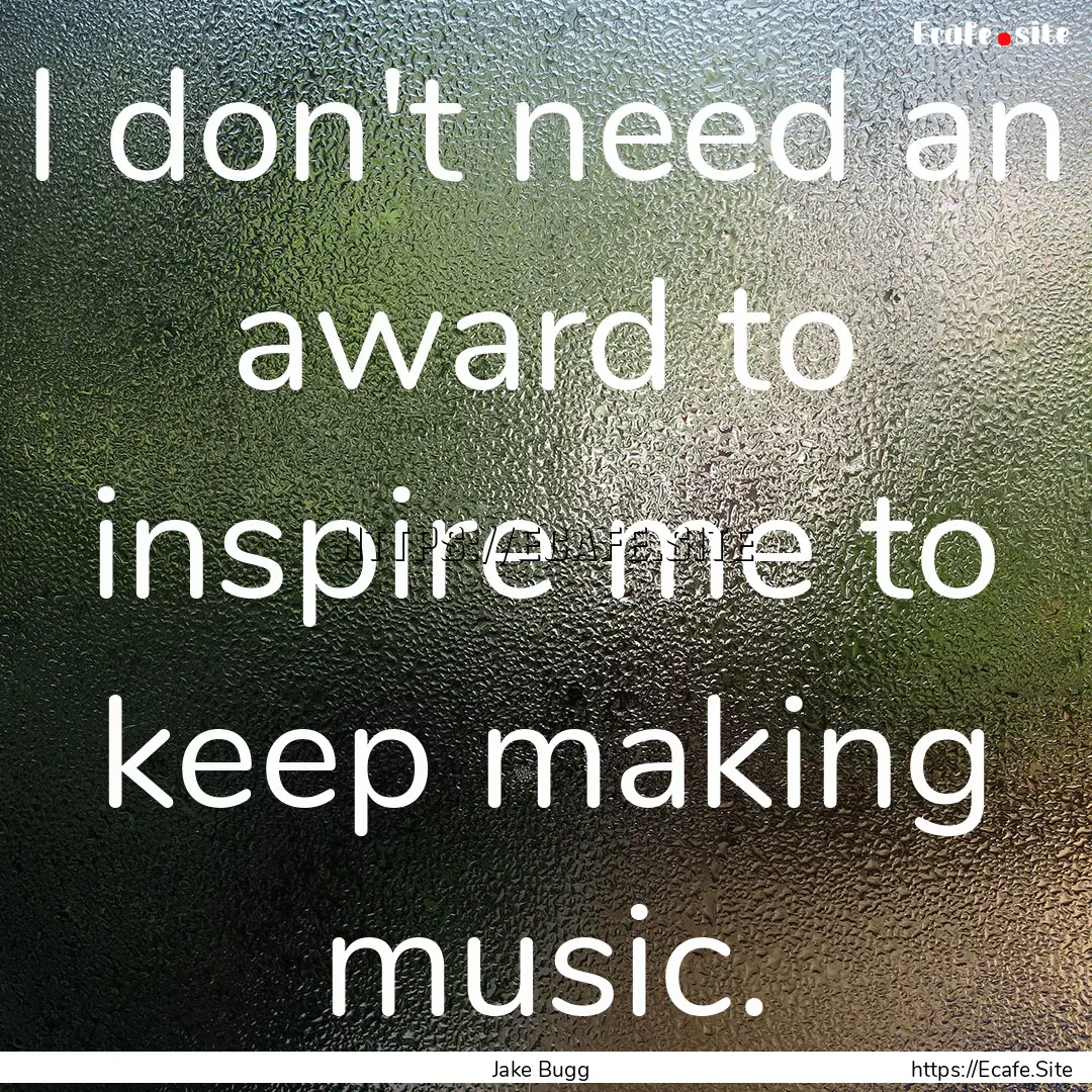 I don't need an award to inspire me to keep.... : Quote by Jake Bugg