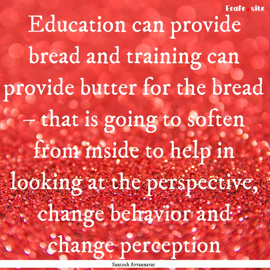 Education can provide bread and training.... : Quote by Santosh Avvannavar