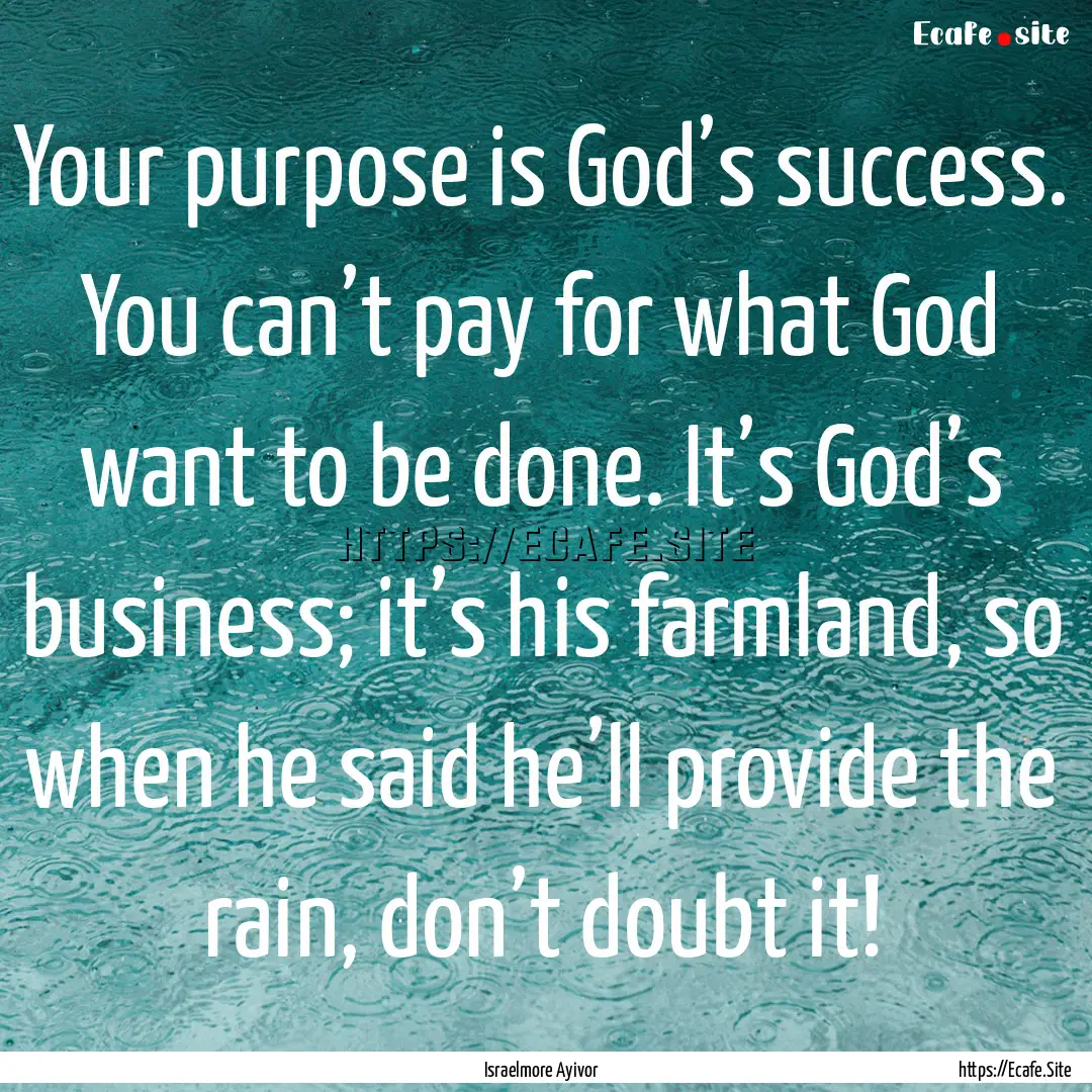 Your purpose is God’s success. You can’t.... : Quote by Israelmore Ayivor