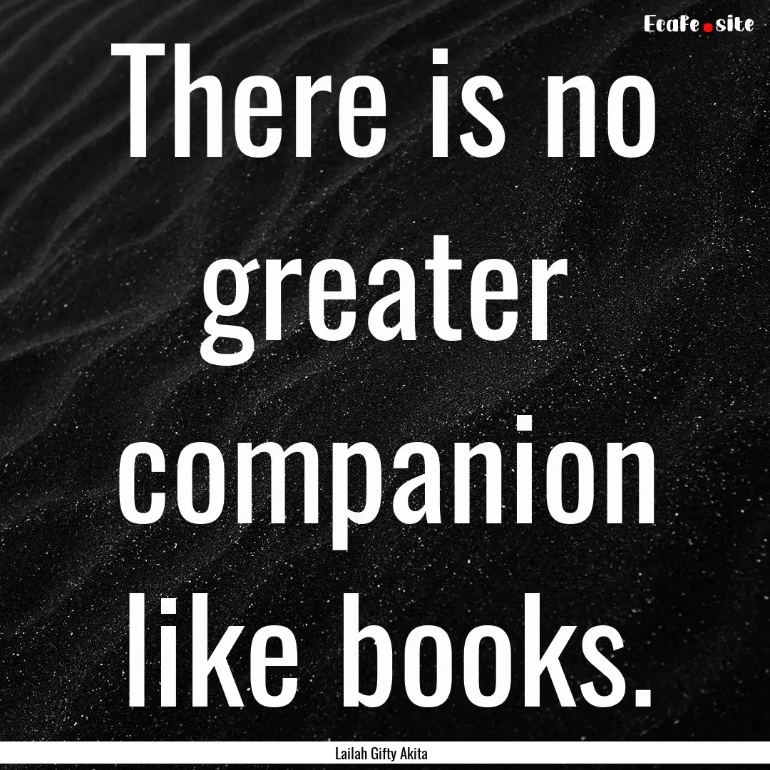 There is no greater companion like books..... : Quote by Lailah Gifty Akita