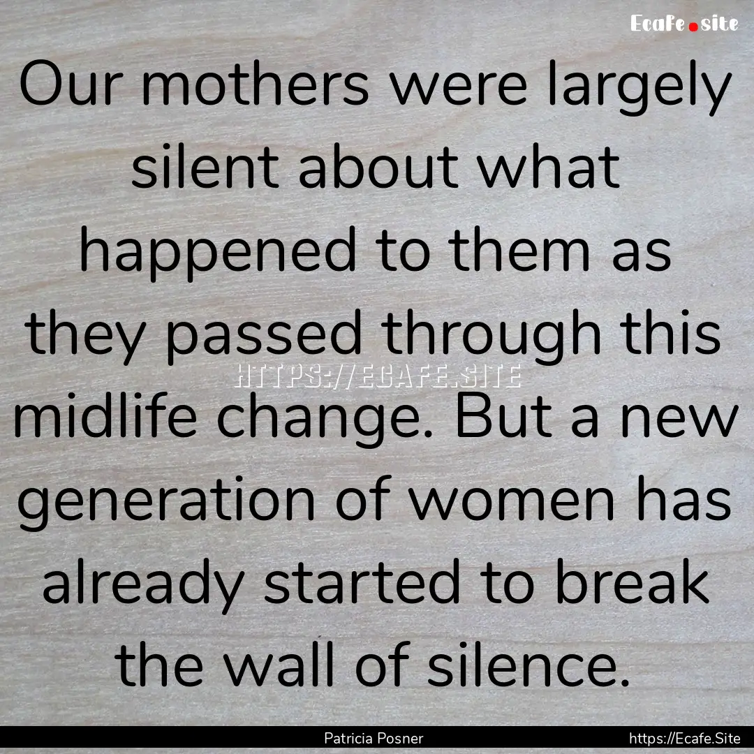 Our mothers were largely silent about what.... : Quote by Patricia Posner