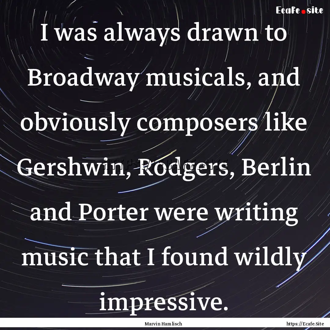 I was always drawn to Broadway musicals,.... : Quote by Marvin Hamlisch