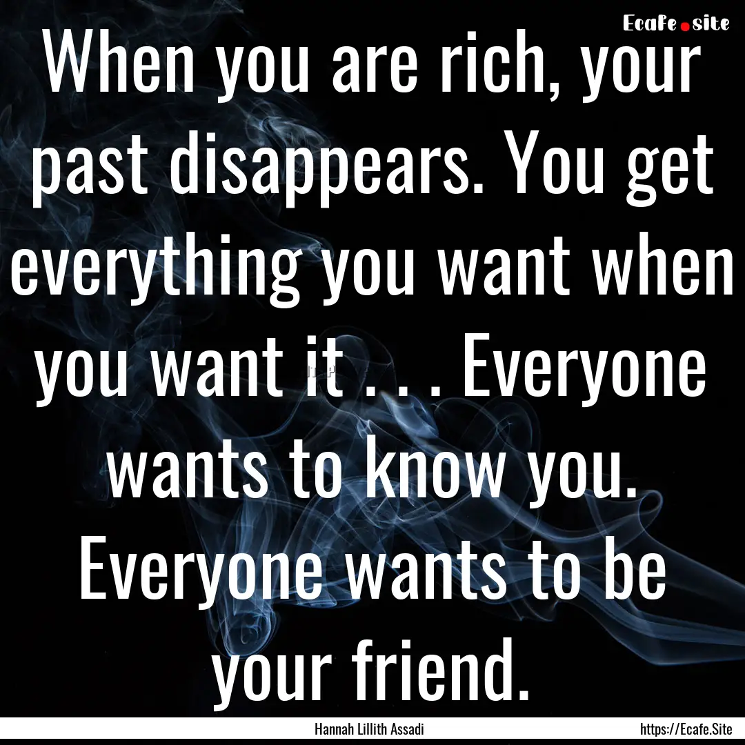 When you are rich, your past disappears..... : Quote by Hannah Lillith Assadi