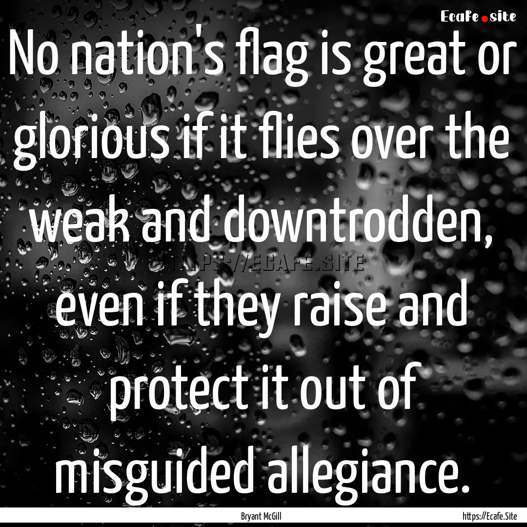 No nation's flag is great or glorious if.... : Quote by Bryant McGill