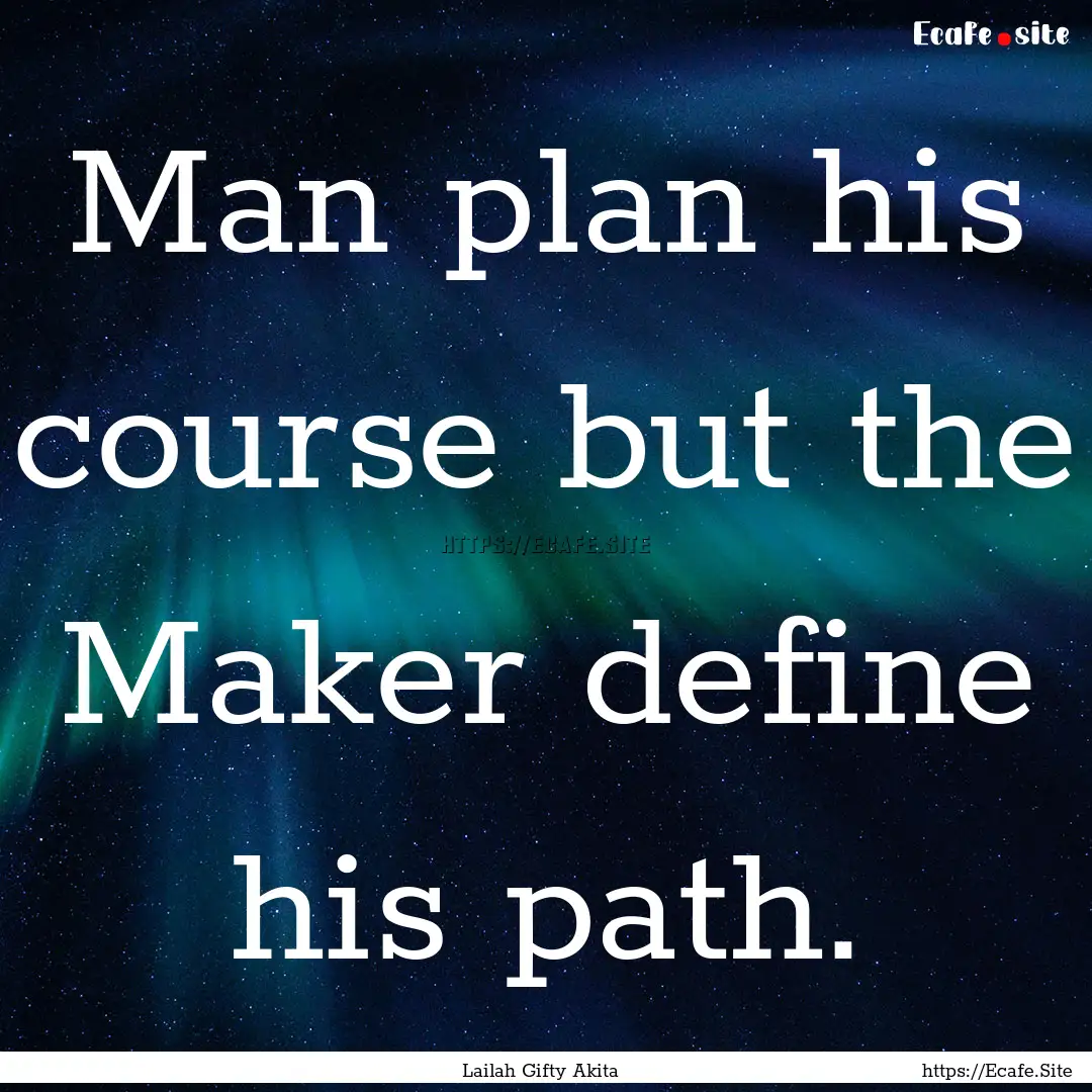 Man plan his course but the Maker define.... : Quote by Lailah Gifty Akita