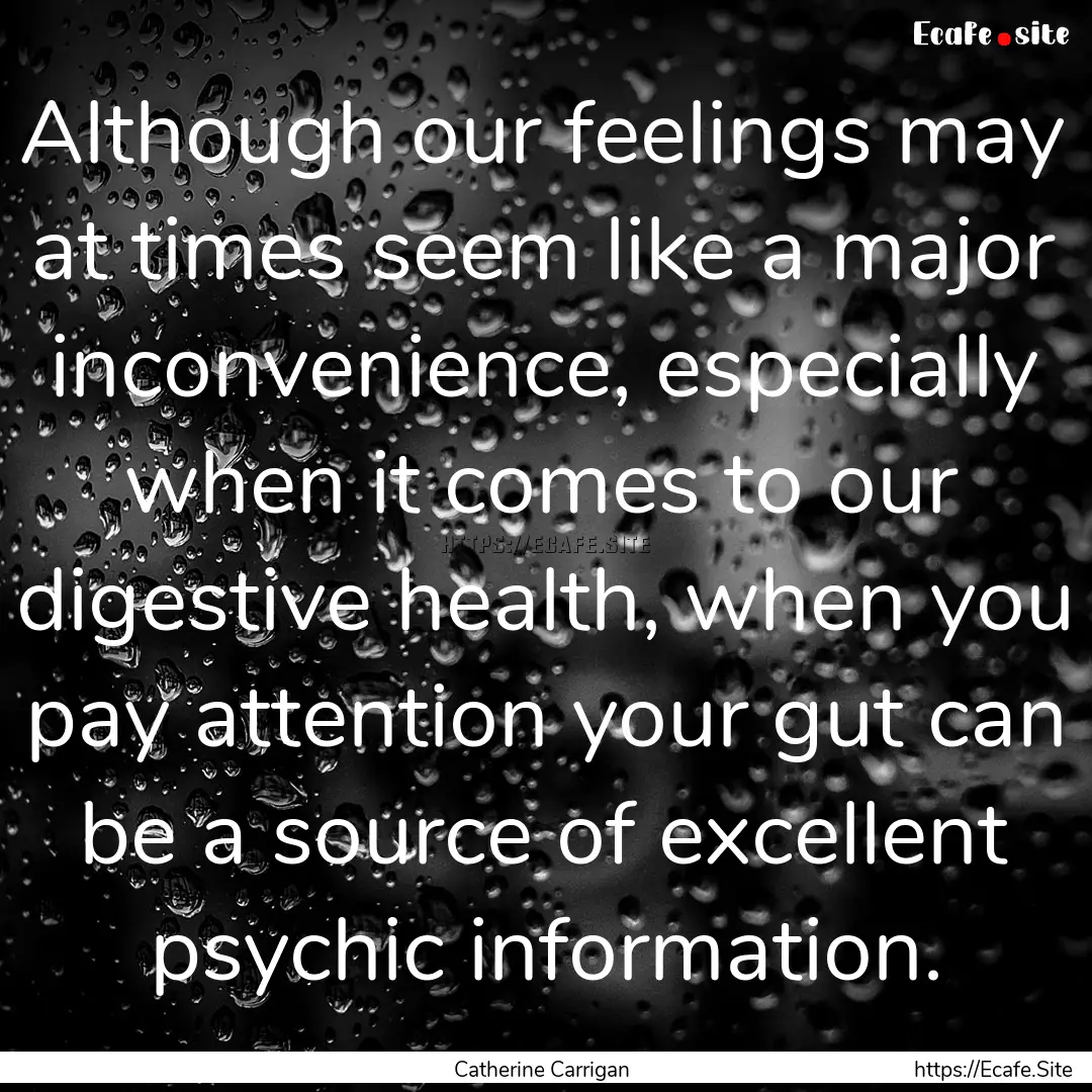 Although our feelings may at times seem like.... : Quote by Catherine Carrigan