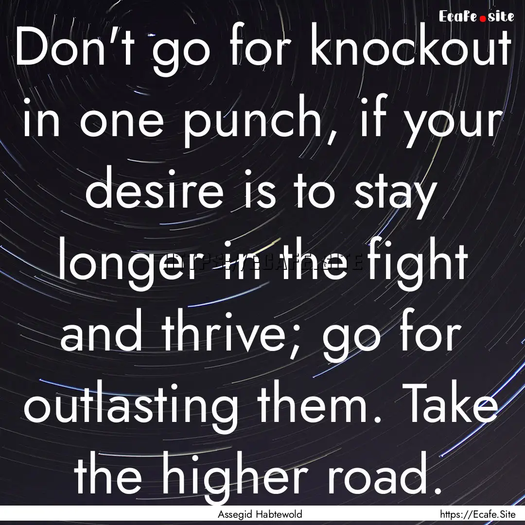 Don't go for knockout in one punch, if your.... : Quote by Assegid Habtewold