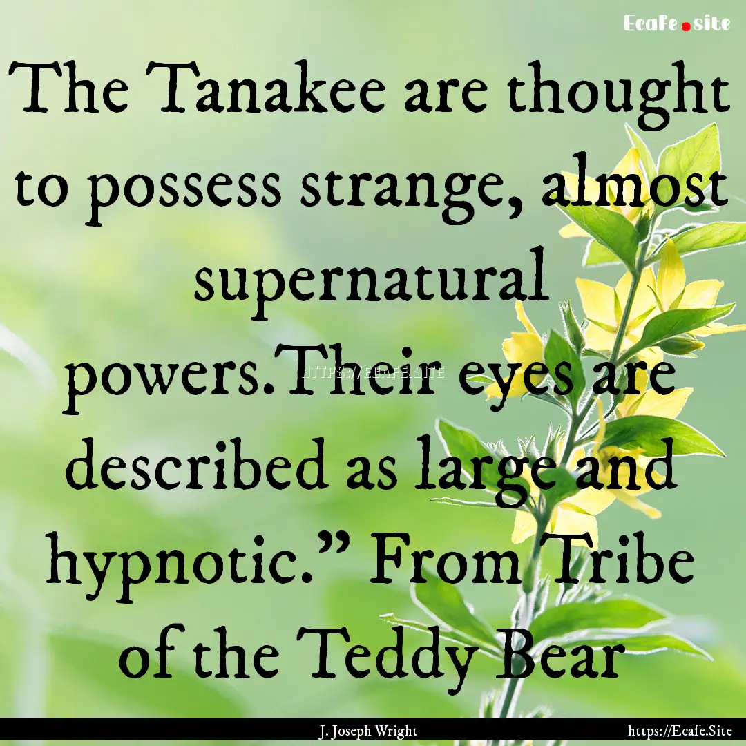 The Tanakee are thought to possess strange,.... : Quote by J. Joseph Wright