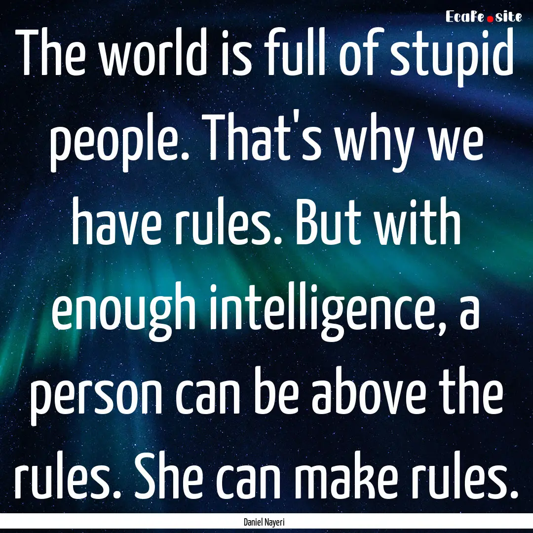 The world is full of stupid people. That's.... : Quote by Daniel Nayeri