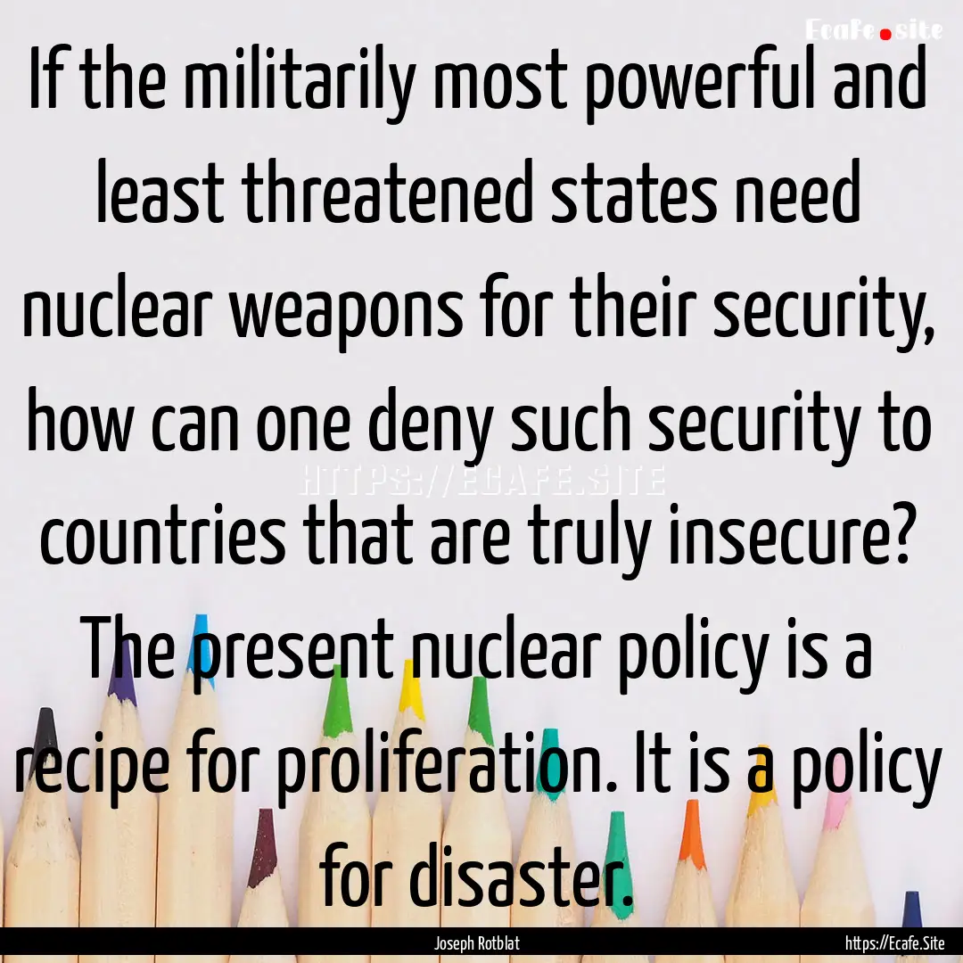 If the militarily most powerful and least.... : Quote by Joseph Rotblat