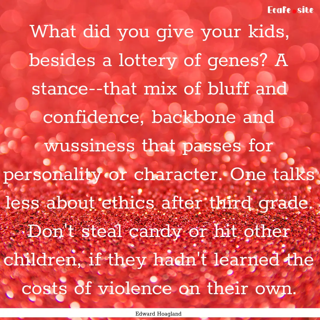 What did you give your kids, besides a lottery.... : Quote by Edward Hoagland