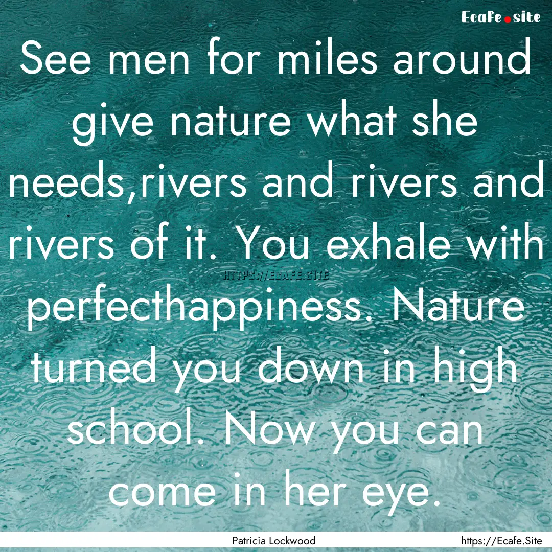 See men for miles around give nature what.... : Quote by Patricia Lockwood