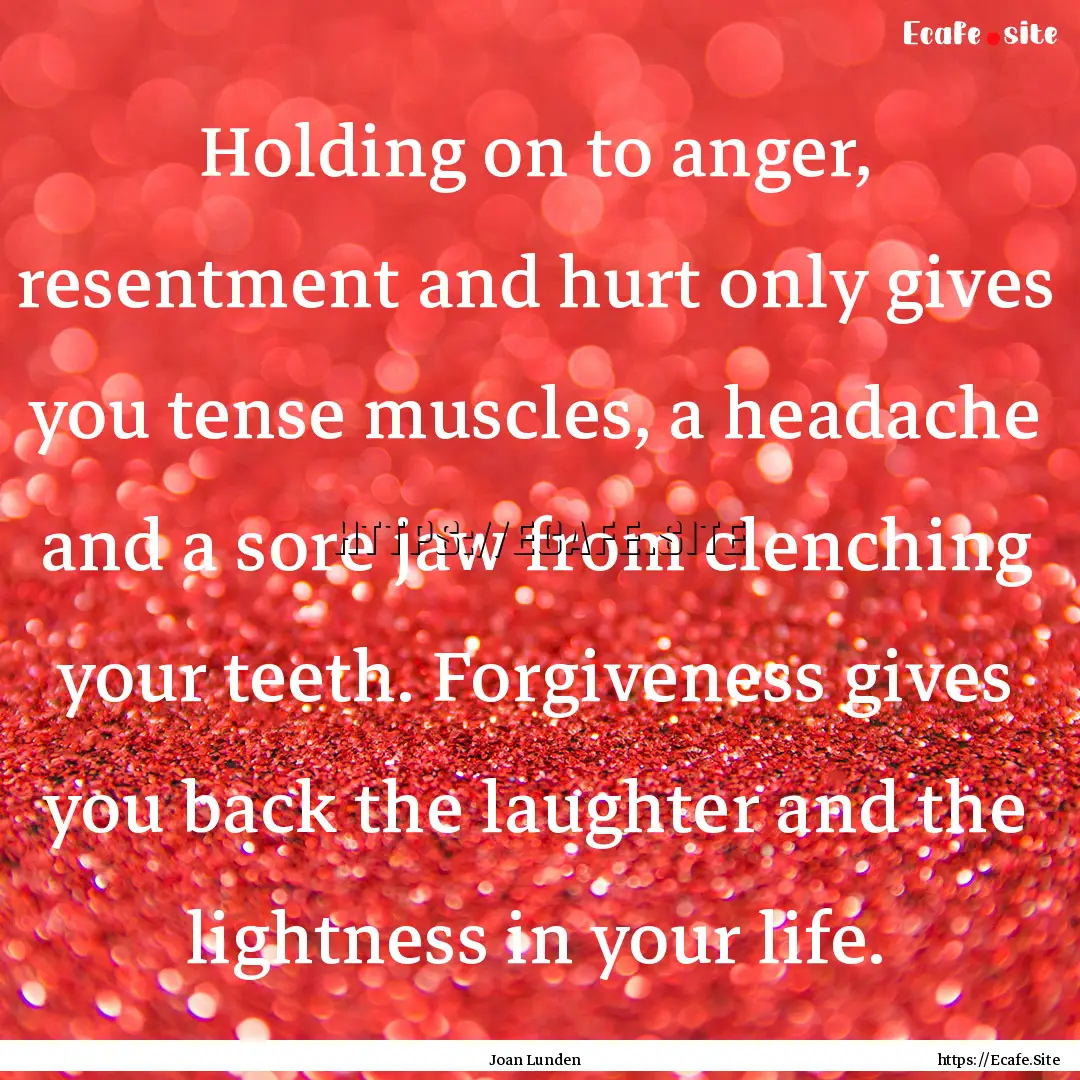 Holding on to anger, resentment and hurt.... : Quote by Joan Lunden