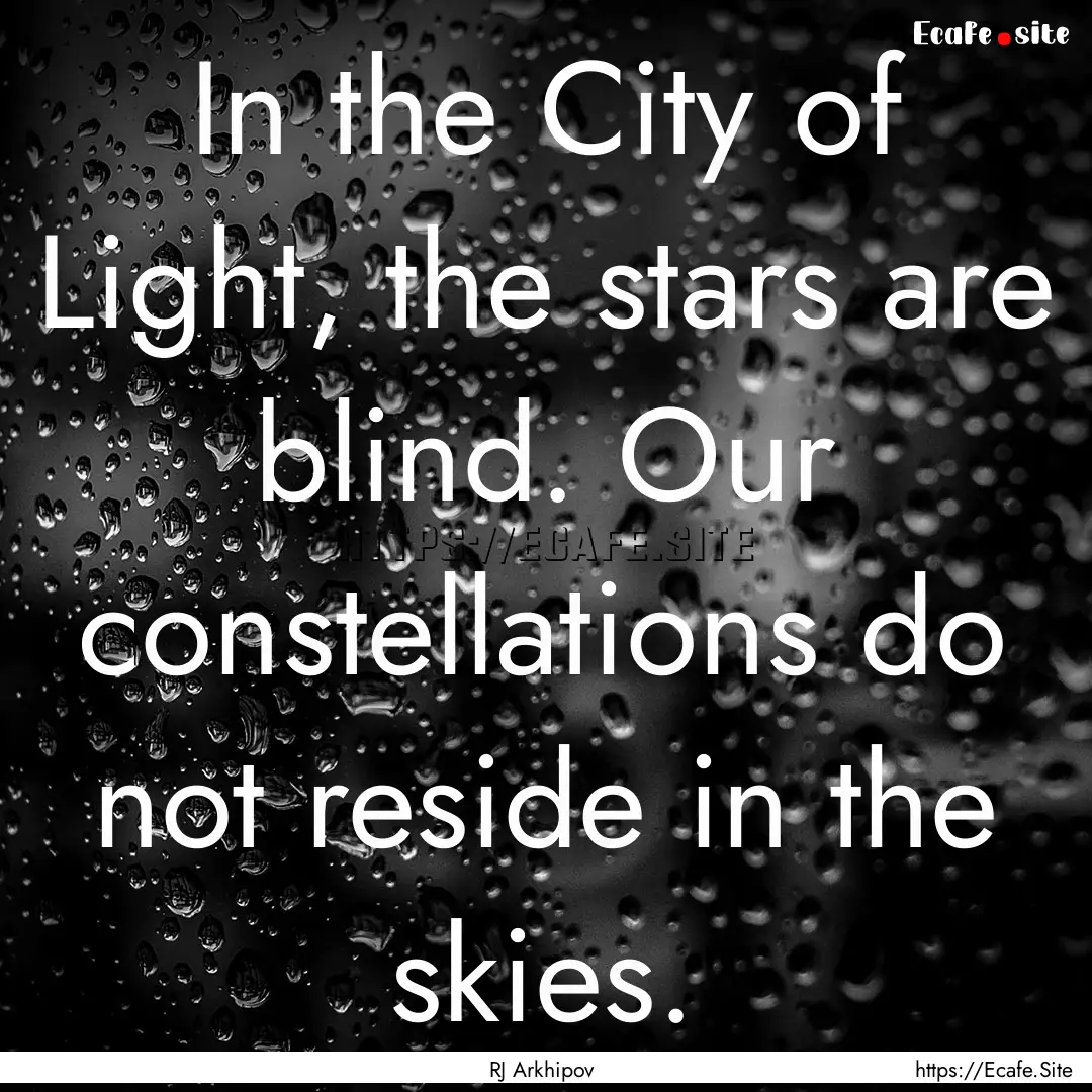 In the City of Light, the stars are blind..... : Quote by RJ Arkhipov