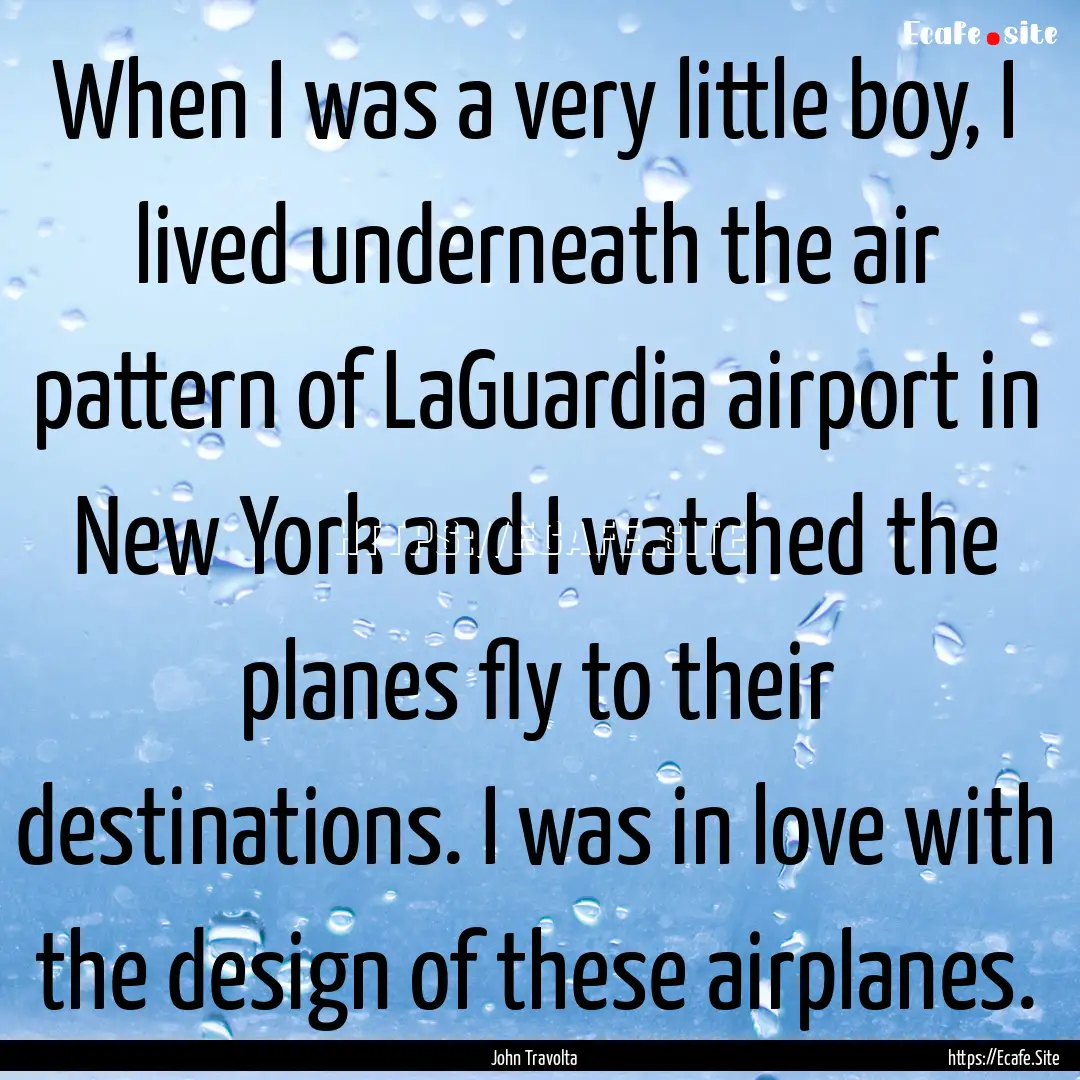 When I was a very little boy, I lived underneath.... : Quote by John Travolta