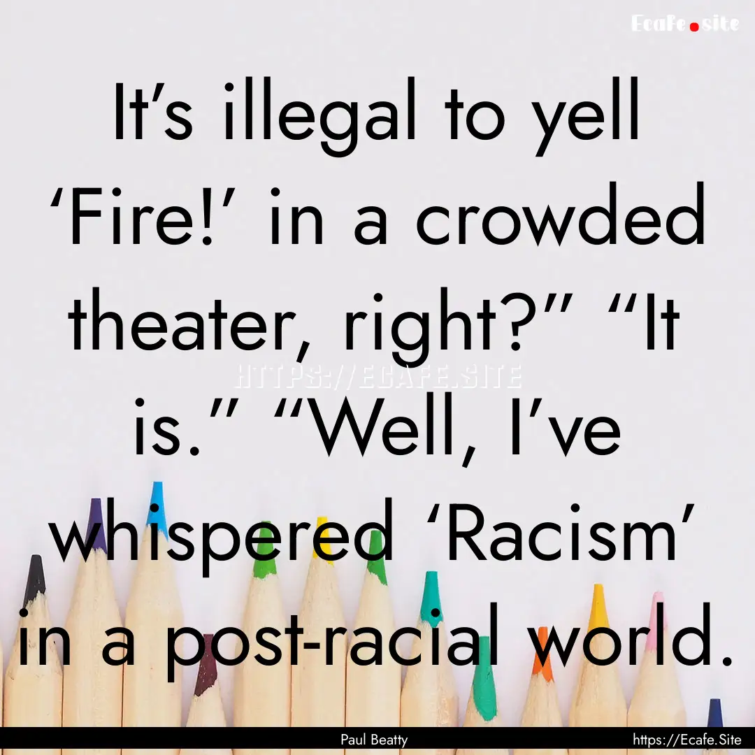 It’s illegal to yell ‘Fire!’ in a crowded.... : Quote by Paul Beatty