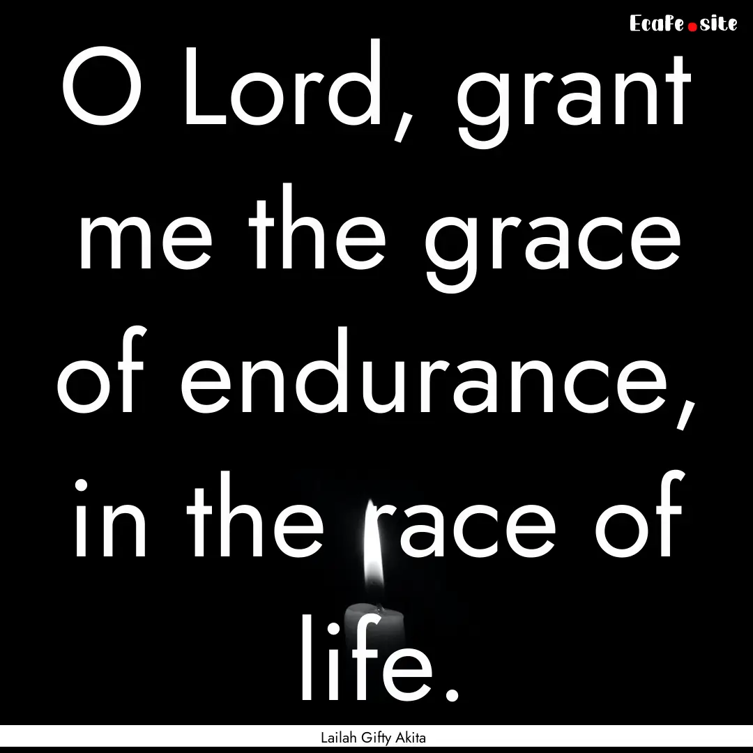 O Lord, grant me the grace of endurance,.... : Quote by Lailah Gifty Akita